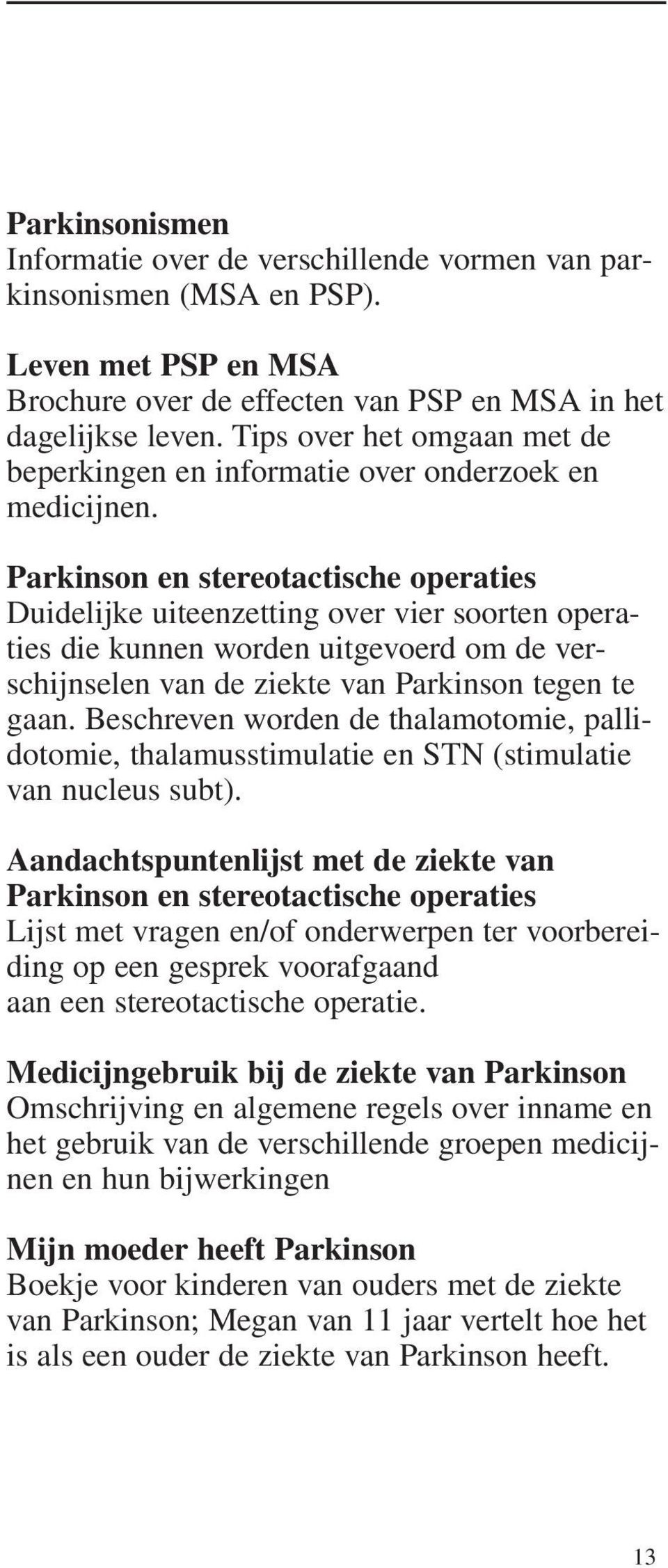 Parkinson en stereotactische operaties Duidelijke uiteenzetting over vier soorten operaties die kunnen worden uitgevoerd om de verschijnselen van de ziekte van Parkinson tegen te gaan.