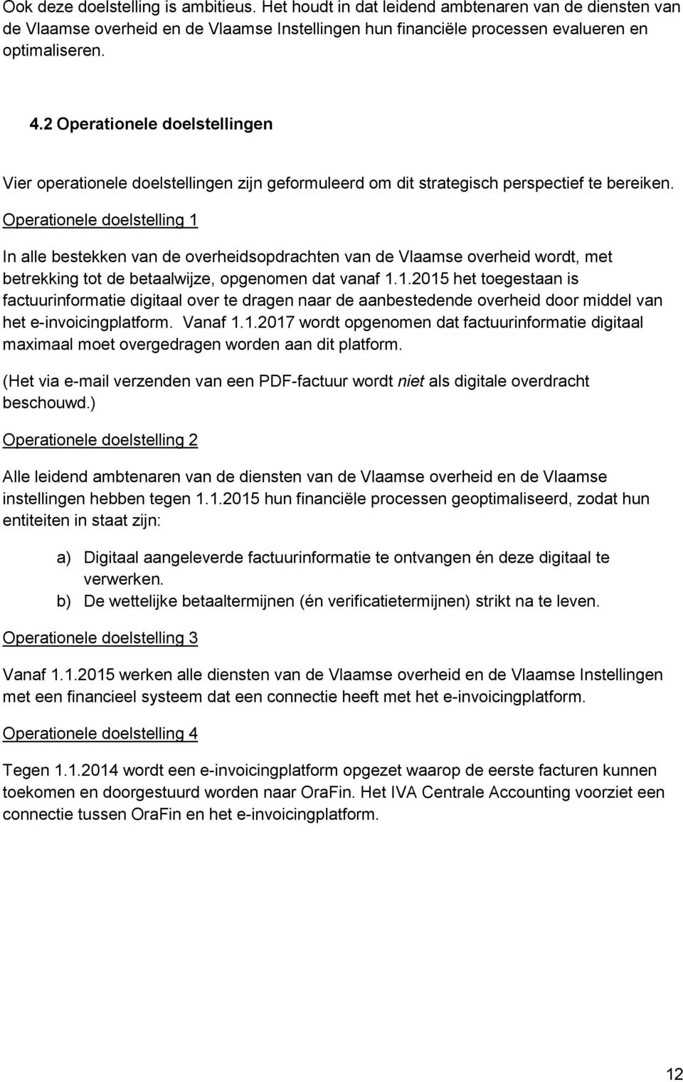 Operationele doelstelling 1 In alle bestekken van de overheidsopdrachten van de Vlaamse overheid wordt, met betrekking tot de betaalwijze, opgenomen dat vanaf 1.1.2015 het toegestaan is factuurinformatie digitaal over te dragen naar de aanbestedende overheid door middel van het e-invoicingplatform.