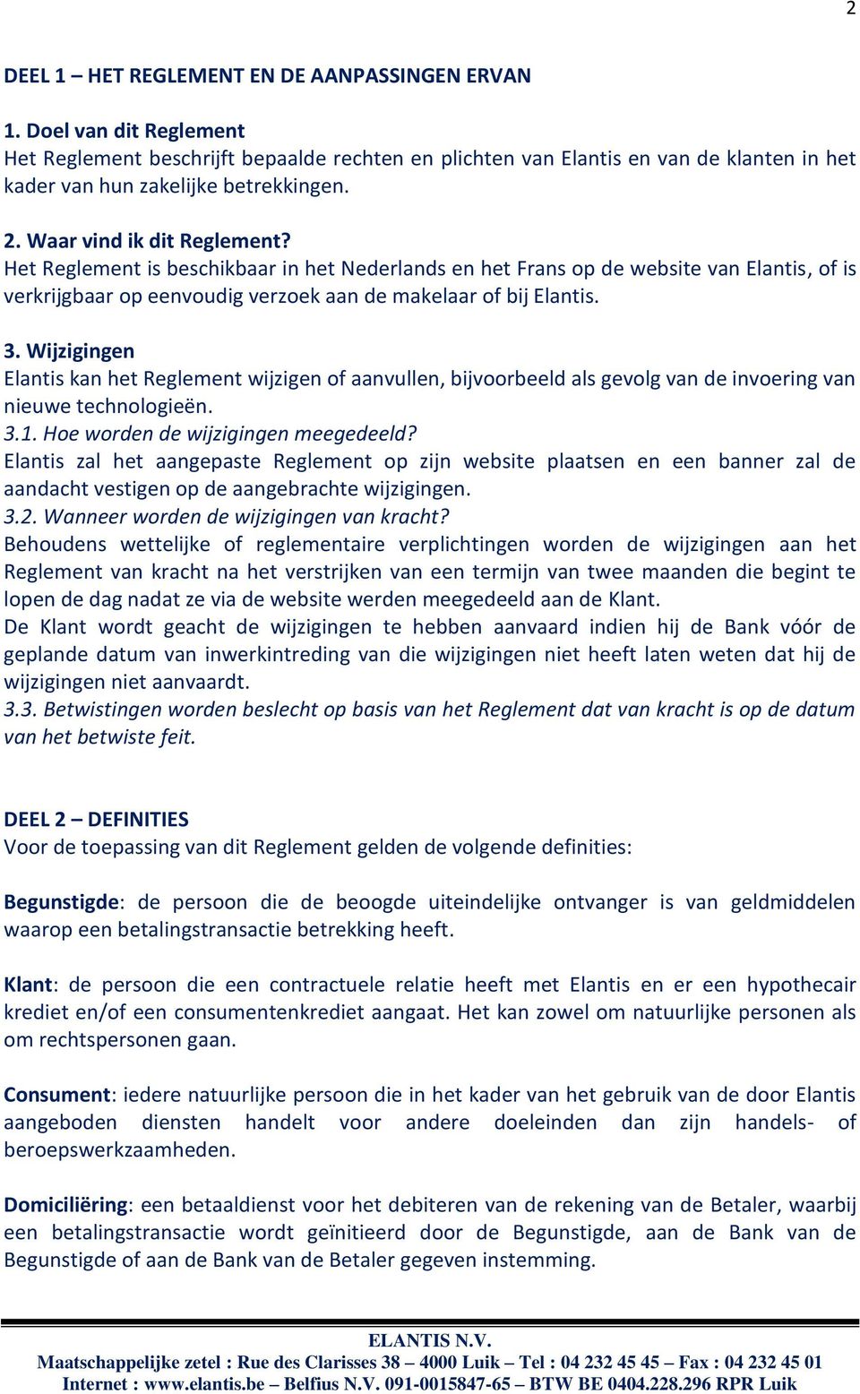 Het Reglement is beschikbaar in het Nederlands en het Frans op de website van Elantis, of is verkrijgbaar op eenvoudig verzoek aan de makelaar of bij Elantis. 3.