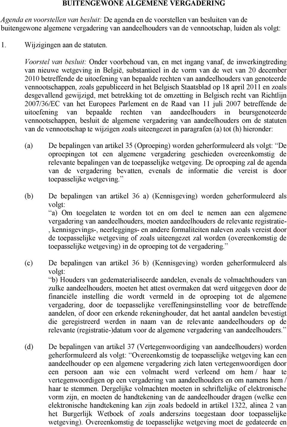 Voorstel van besluit: Onder voorbehoud van, en met ingang vanaf, de inwerkingtreding van nieuwe wetgeving in België, substantieel in de vorm van de wet van 20 december 2010 betreffende de uitoefening