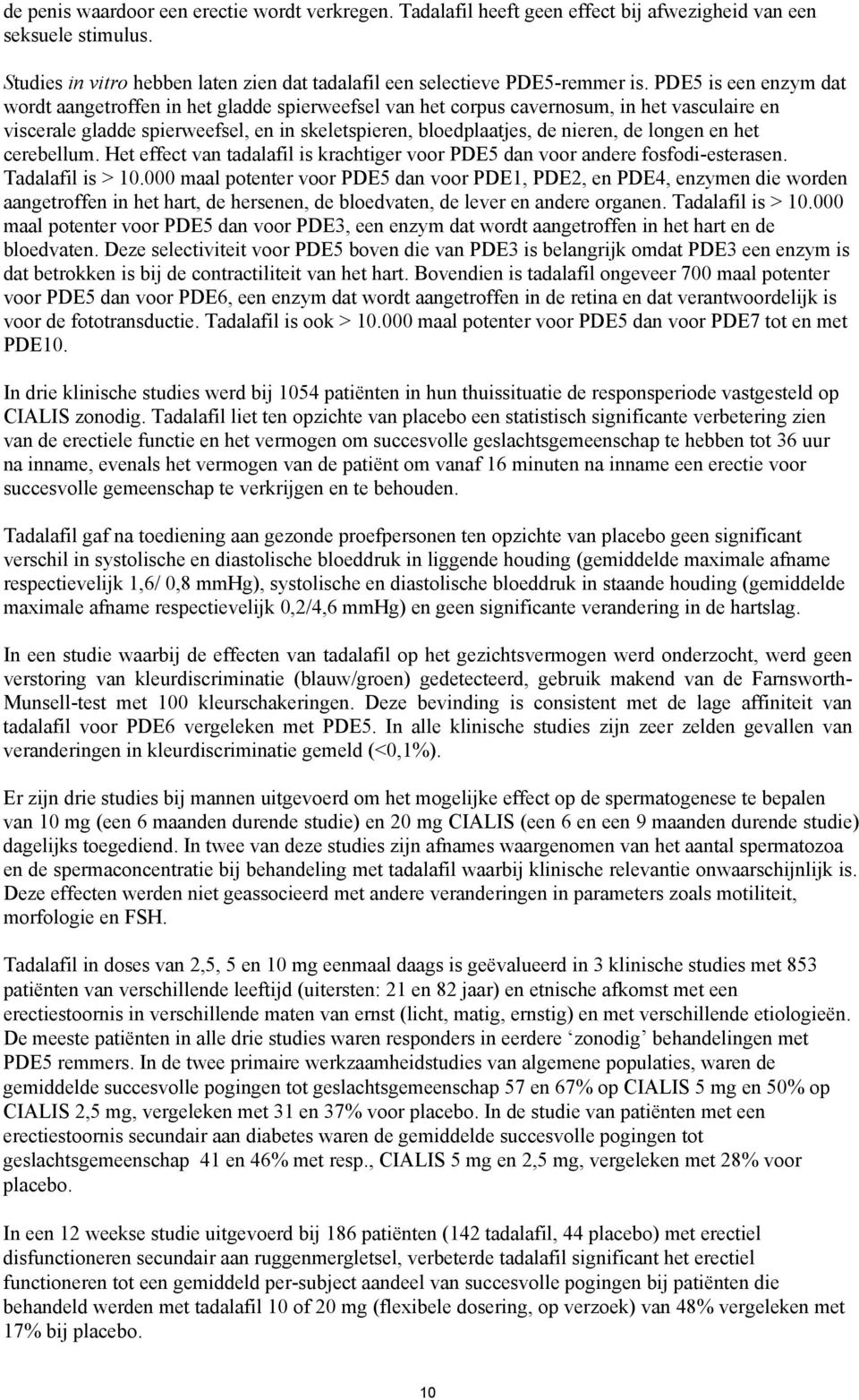 longen en het cerebellum. Het effect van tadalafil is krachtiger voor PDE5 dan voor andere fosfodi-esterasen. Tadalafil is > 10.