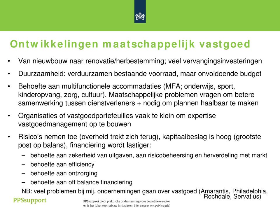 Maatschappelijke problemen vragen om betere samenwerking tussen dienstverleners + nodig om plannen haalbaar te maken Organisaties of vastgoedportefeuilles vaak te klein om expertise