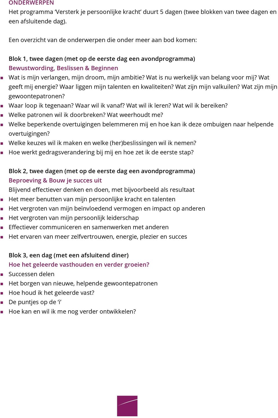 ambitie? Wat is nu werkelijk van belang voor mij? Wat geeft mij energie? Waar liggen mijn talenten en kwaliteiten? Wat zijn mijn valkuilen? Wat zijn mijn gewoontepatronen? Waar loop ik tegenaan?