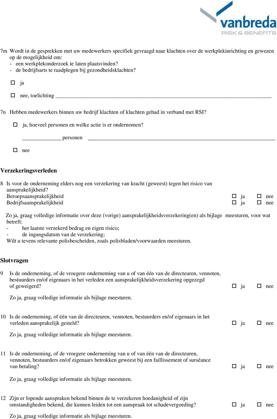 , hoeveel personen en welke actie is er ondernomen? personen nee Verzekeringsverleden 8 Is voor de onderneming elders nog een verzekering van kracht (geweest) tegen het risico van aansprakelijkheid?