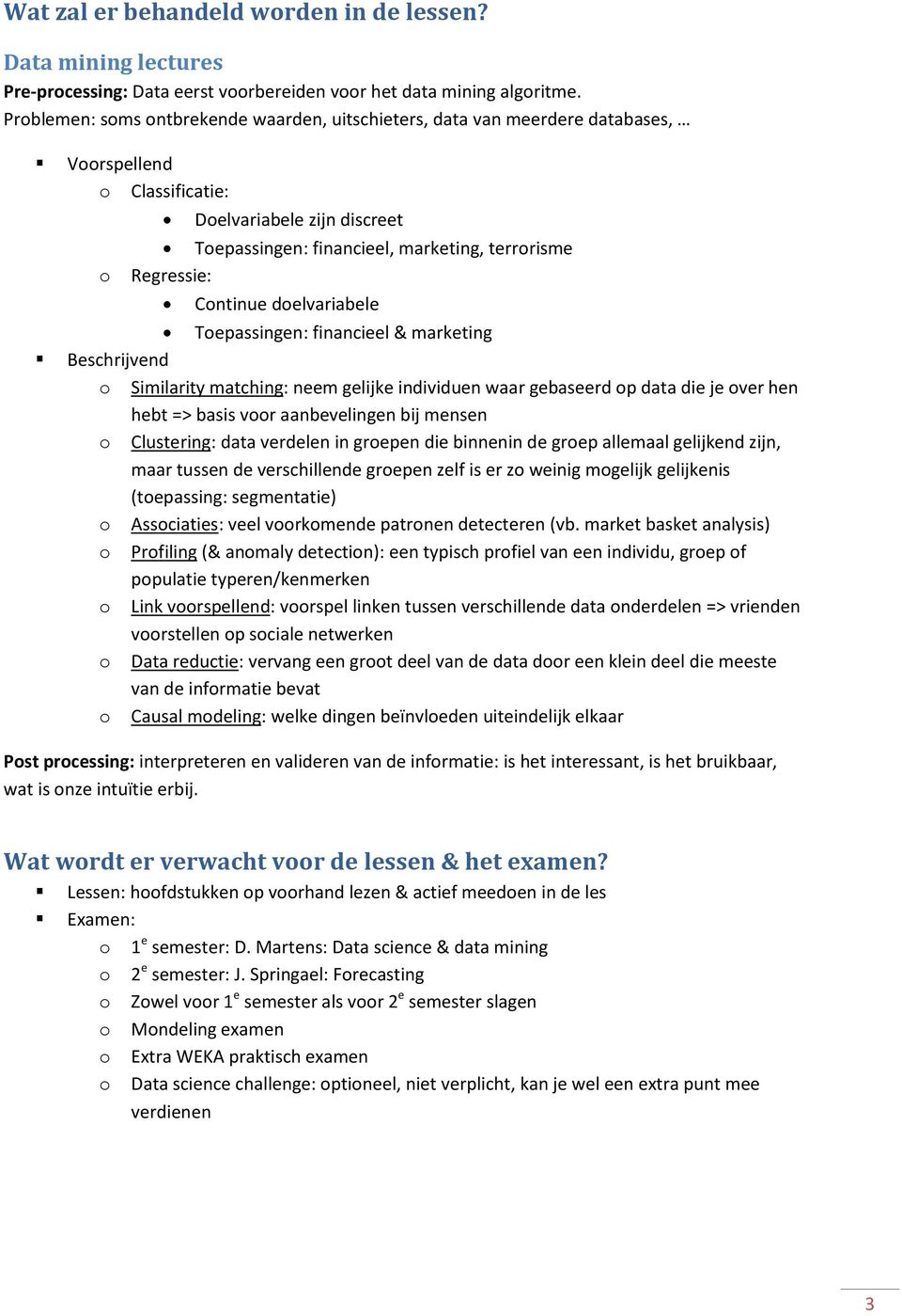 delvariabele Tepassingen: financieel & marketing Beschrijvend Similarity matching: neem gelijke individuen waar gebaseerd p data die je ver hen hebt => basis vr aanbevelingen bij mensen Clustering: