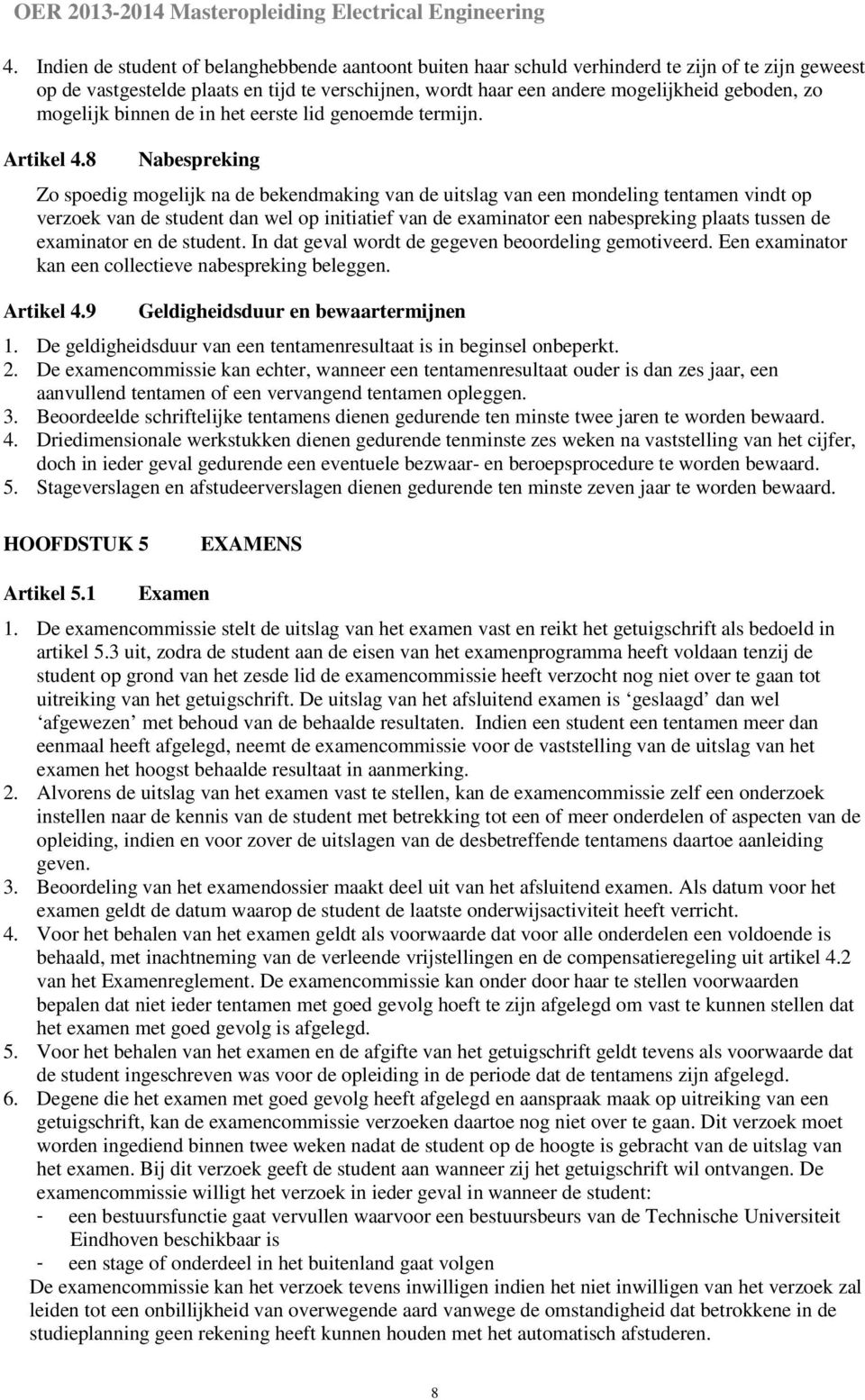 8 Nabespreking Zo spoedig mogelijk na de bekendmaking van de uitslag van een mondeling tentamen vindt op verzoek van de student dan wel op initiatief van de examinator een nabespreking plaats tussen