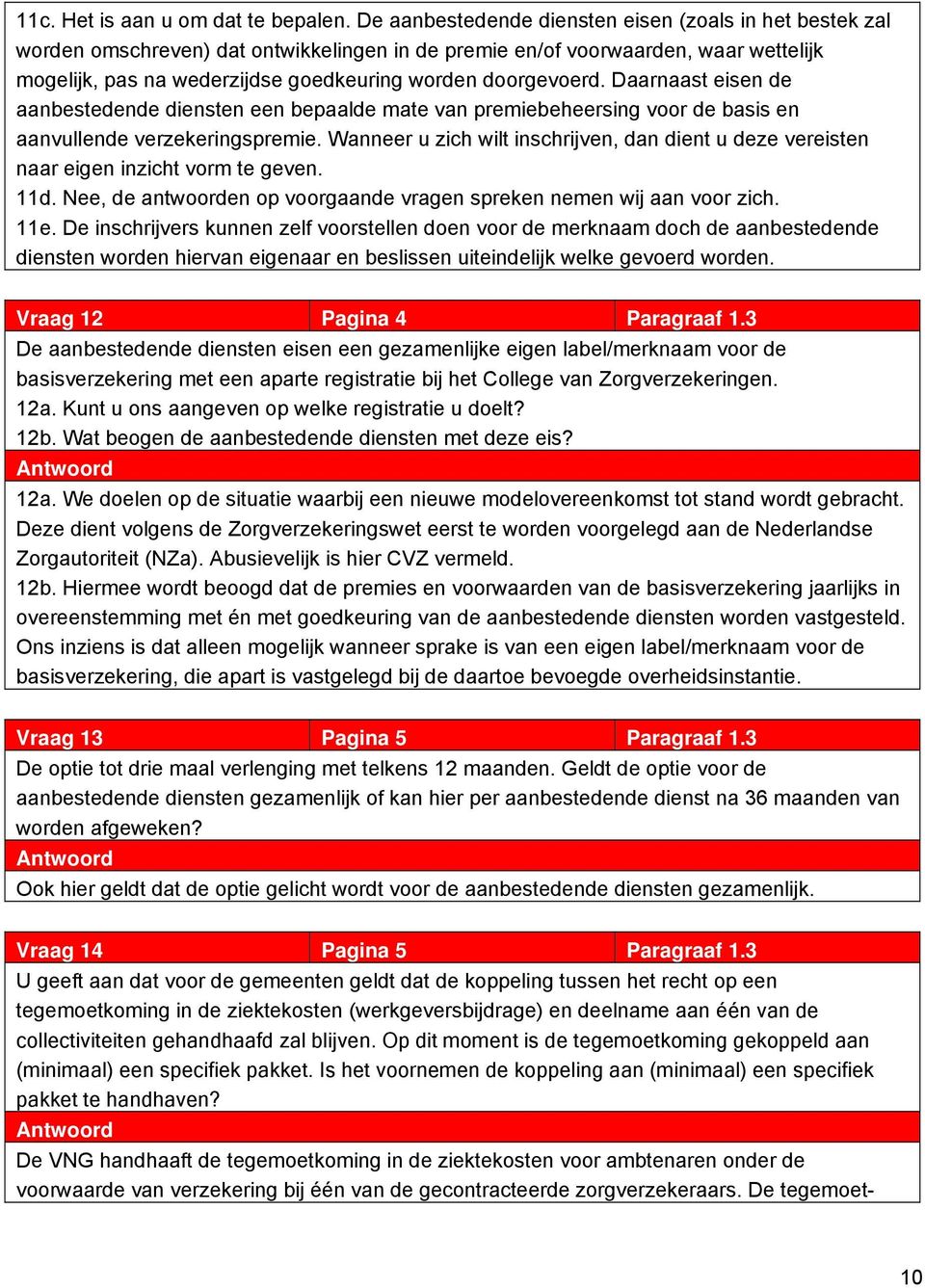 doorgevoerd. Daarnaast eisen de aanbestedende diensten een bepaalde mate van premiebeheersing voor de basis en aanvullende verzekeringspremie.