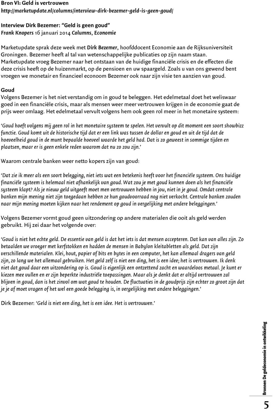 hoofddocent Economie aan de Rijksuniversiteit Groningen. Bezemer heeft al tal van wetenschappelijke publicaties op zijn naam staan.