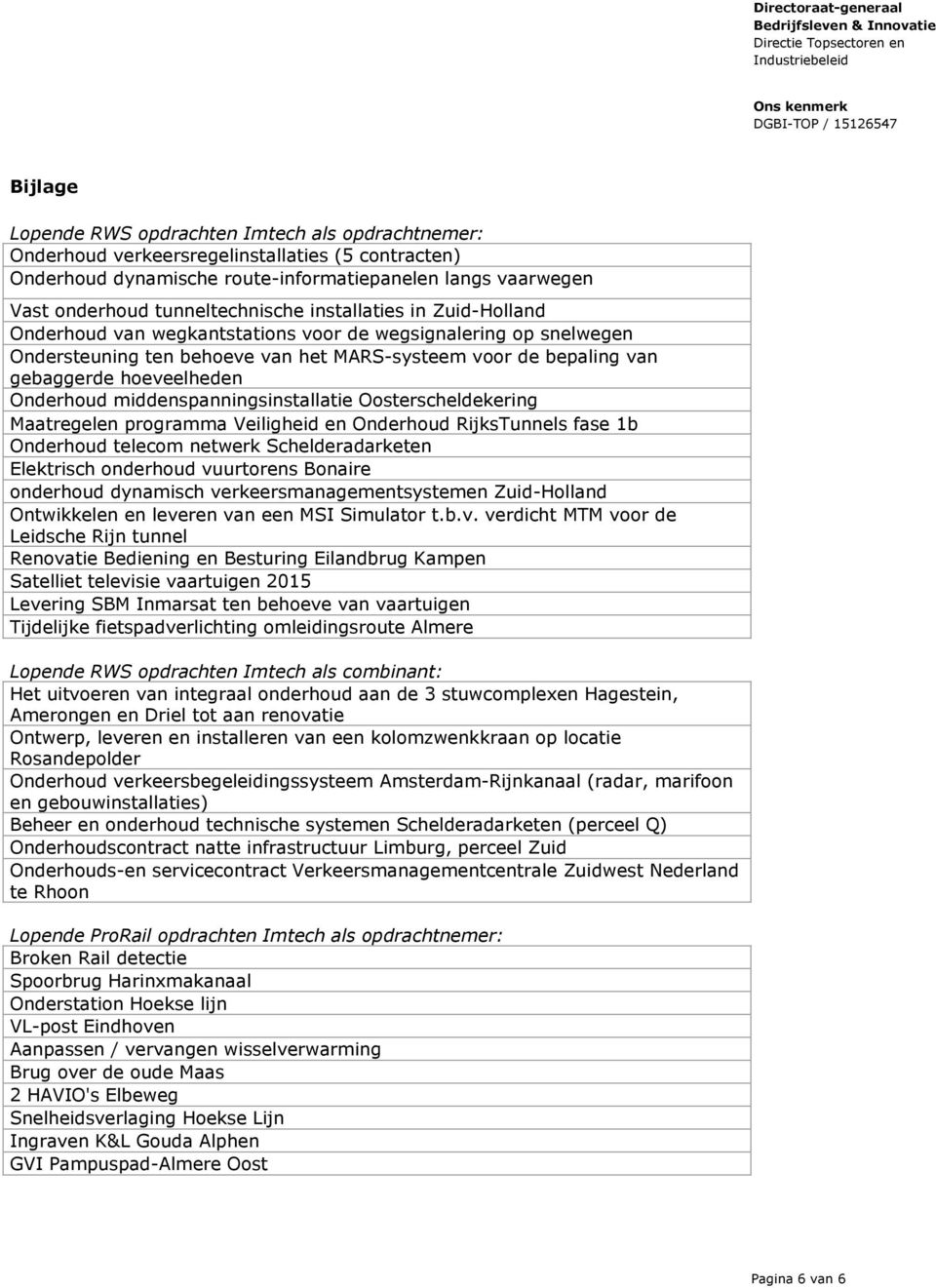 hoeveelheden Onderhoud middenspanningsinstallatie Oosterscheldekering Maatregelen programma Veiligheid en Onderhoud RijksTunnels fase 1b Onderhoud telecom netwerk Schelderadarketen Elektrisch