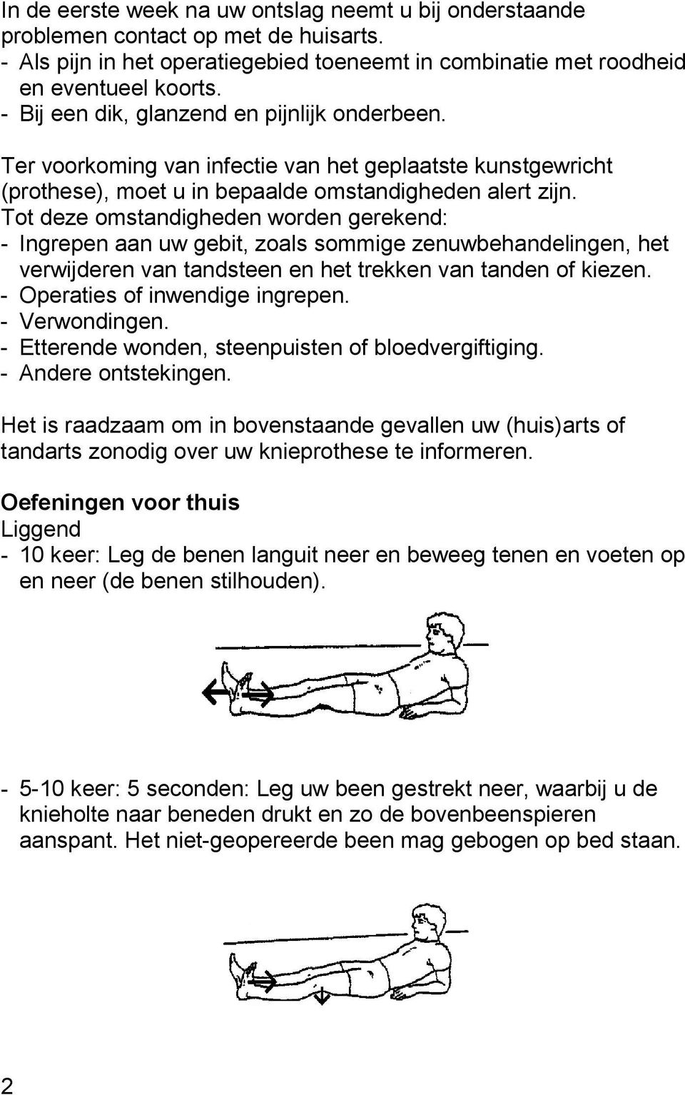 Tot deze omstandigheden worden gerekend: - Ingrepen aan uw gebit, zoals sommige zenuwbehandelingen, het verwijderen van tandsteen en het trekken van tanden of kiezen.