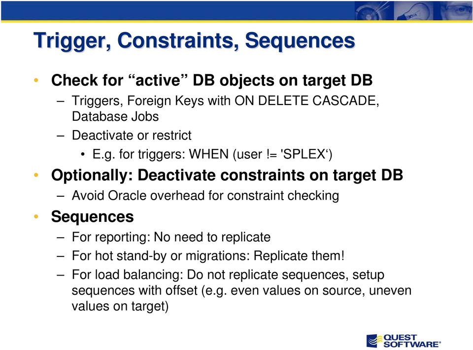 = 'SPLEX ) Optionally: Deactivate constraints on target DB Avoid Oracle overhead for constraint checking Sequences For