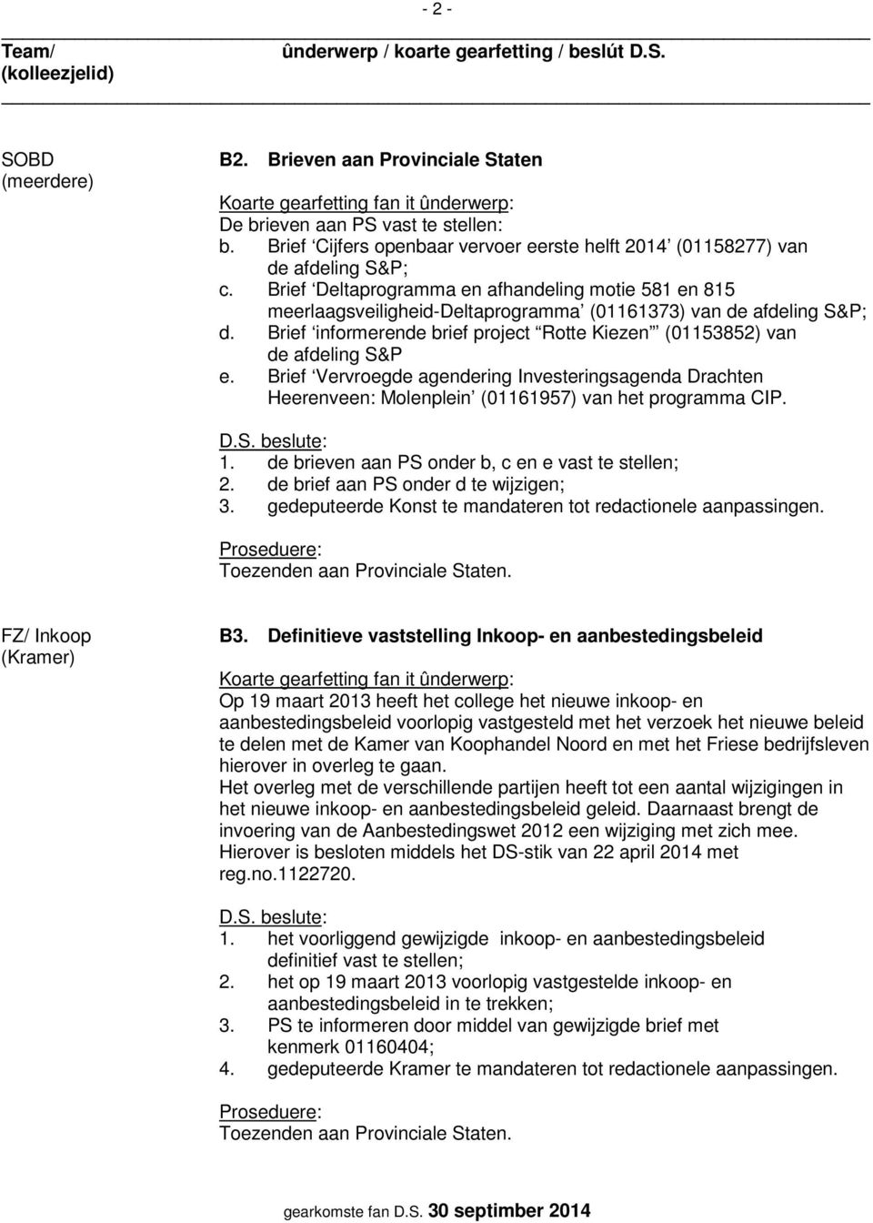 Brief informerende brief project Rotte Kiezen (01153852) van de afdeling S&P e. Brief Vervroegde agendering Investeringsagenda Drachten Heerenveen: Molenplein (01161957) van het programma CIP. 1.