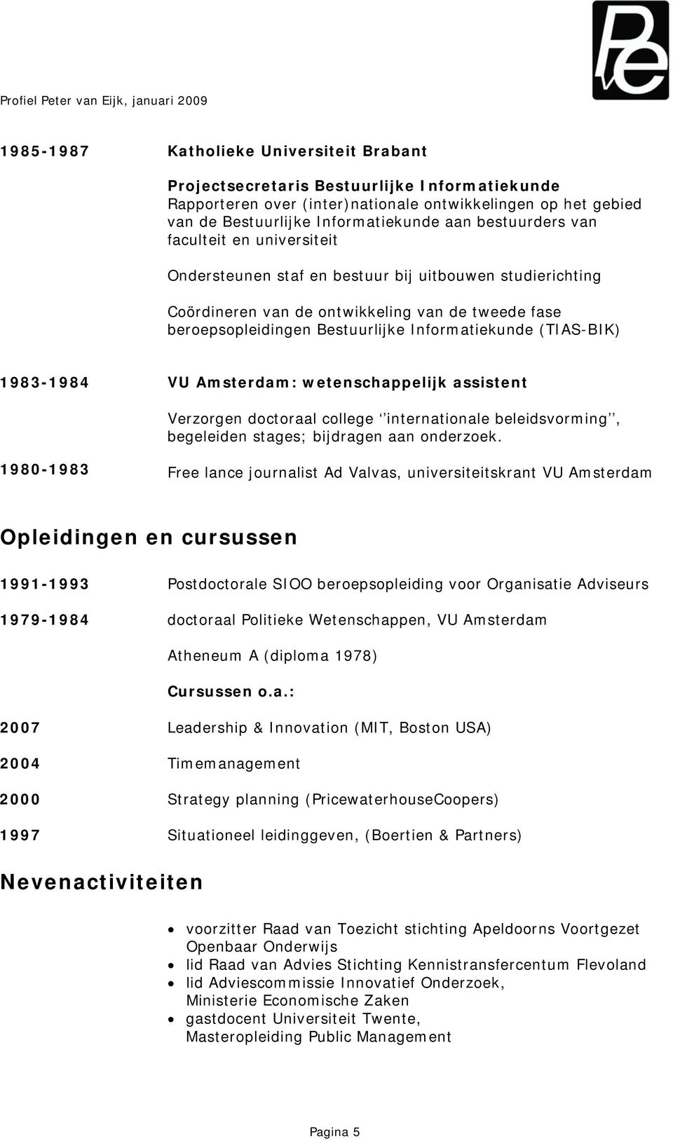 (TIAS-BIK) 1983-1984 VU Amsterdam: wetenschappelijk assistent Verzorgen doctoraal college internationale beleidsvorming, begeleiden stages; bijdragen aan onderzoek.
