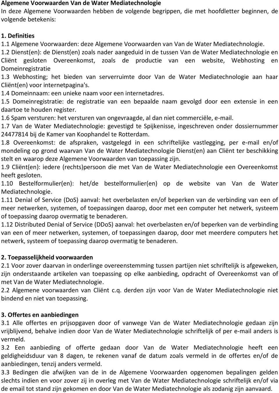 2 Dienst(en): de Dienst(en) zoals nader aangeduid in de tussen Van de Water Mediatechnologie en Cliënt gesloten Overeenkomst, zoals de productie van een website, Webhosting en Domeinregistratie 1.