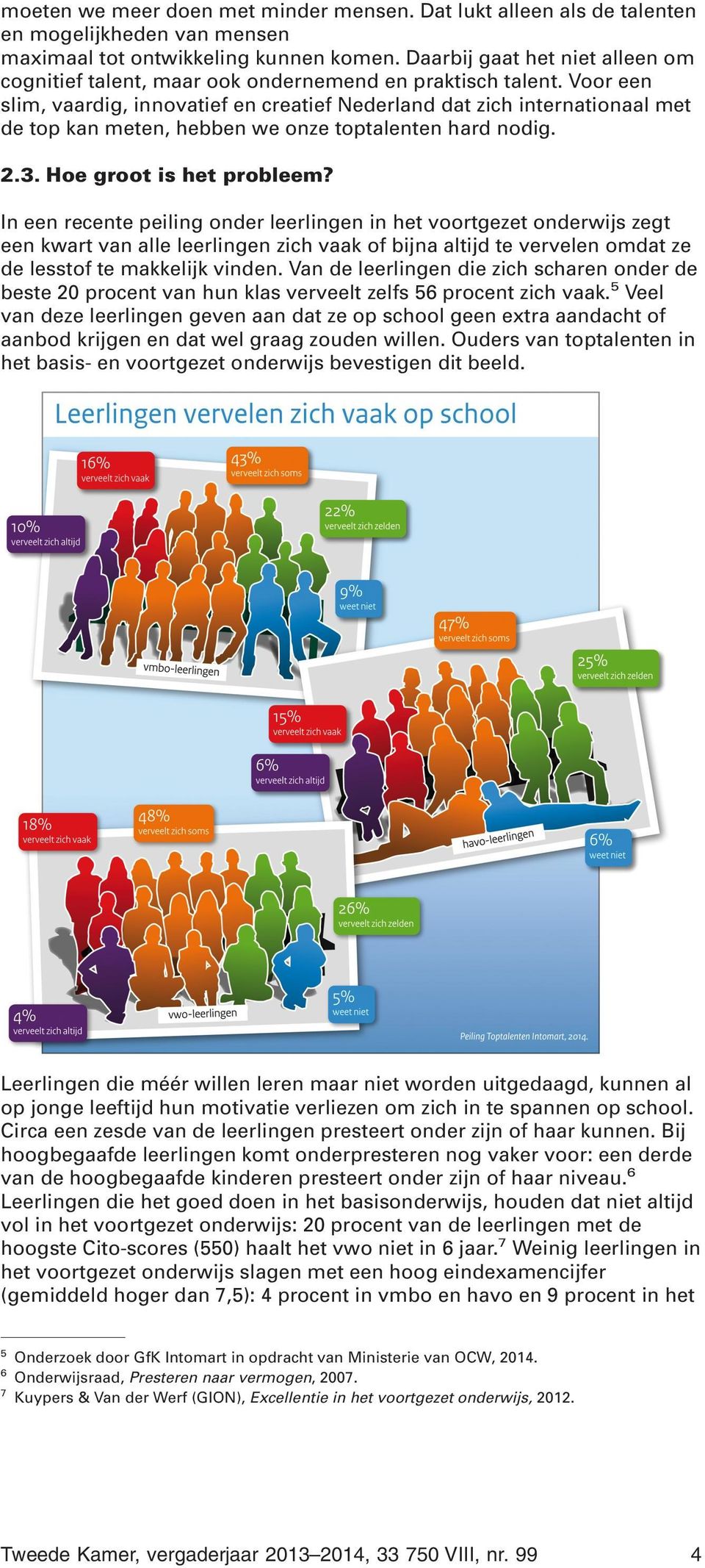 Voor een slim, vaardig, innovatief en creatief Nederland dat zich internationaal met de top kan meten, hebben we onze toptalenten hard nodig. 2.3. Hoe groot is het probleem?