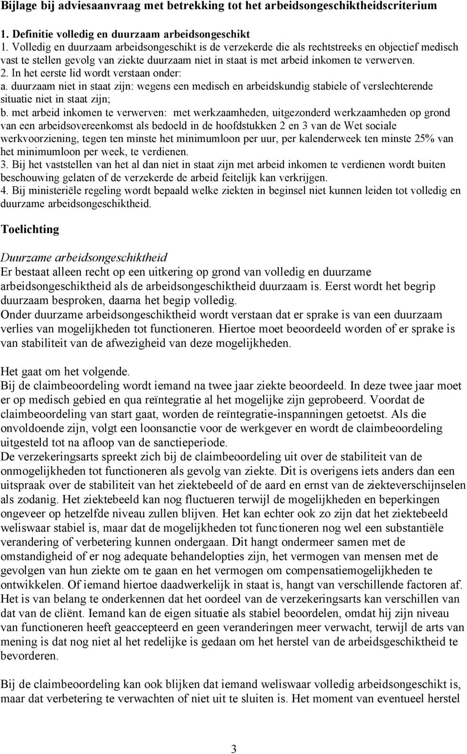 In het eerste lid wordt verstaan onder: a. duurzaam niet in staat zijn: wegens een medisch en arbeidskundig stabiele of verslechterende situatie niet in staat zijn; b.