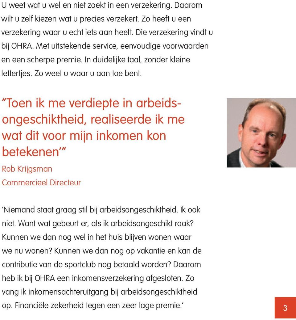 Toen ik me verdiepte in arbeidsongeschiktheid, realiseerde ik me wat dit voor mijn inkomen kon betekenen Rob Krijgsman Commercieel Directeur Niemand staat graag stil bij arbeidsongeschiktheid.