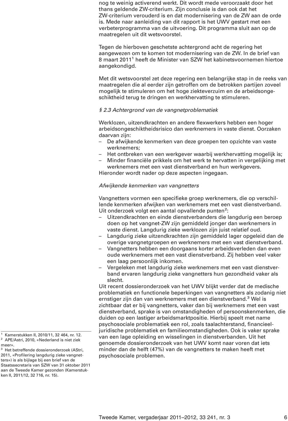 Mede naar aanleiding van dit rapport is het UWV gestart met een verbeterprogramma van de uitvoering. Dit programma sluit aan op de maatregelen uit dit wetsvoorstel.