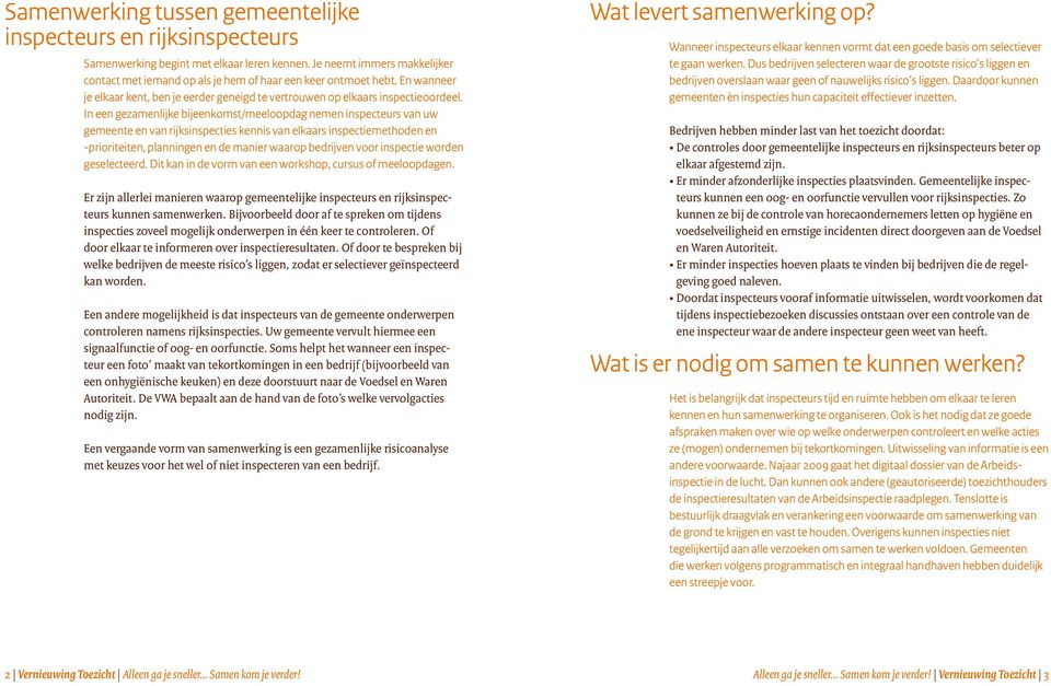 In een gezamenlijke bijeenkomst/meeloopdag nemen inspecteurs van uw gemeente en van rijksinspecties kennis van elkaars inspectiemethoden en -prioriteiten, planningen en de manier waarop bedrijven