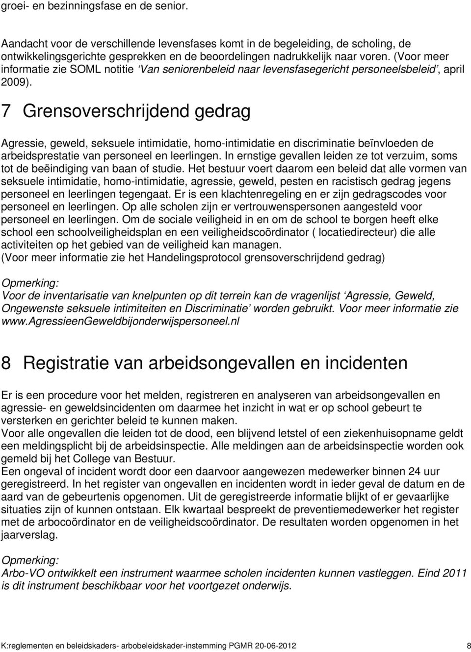 7 Grensoverschrijdend gedrag Agressie, geweld, seksuele intimidatie, homo-intimidatie en discriminatie beïnvloeden de arbeidsprestatie van personeel en leerlingen.