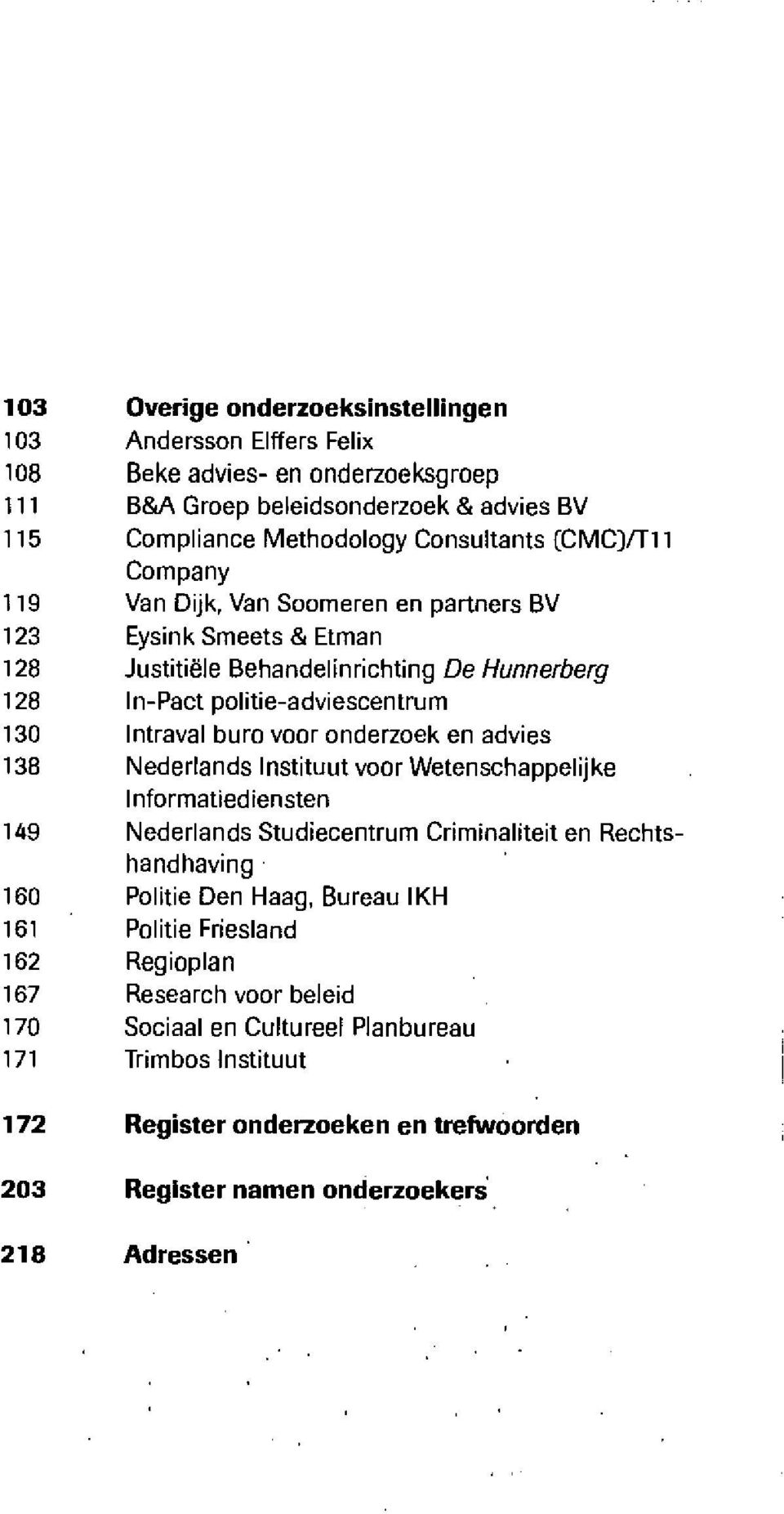 voor onderzoek en advies 138 Nederlands Instituut voor Wetenschappelijke Informatiediensten 149 Nederlands Studiecentrum Criminaliteit en Rechtshandhaving 160 Politie Den Haag, Bureau IKH