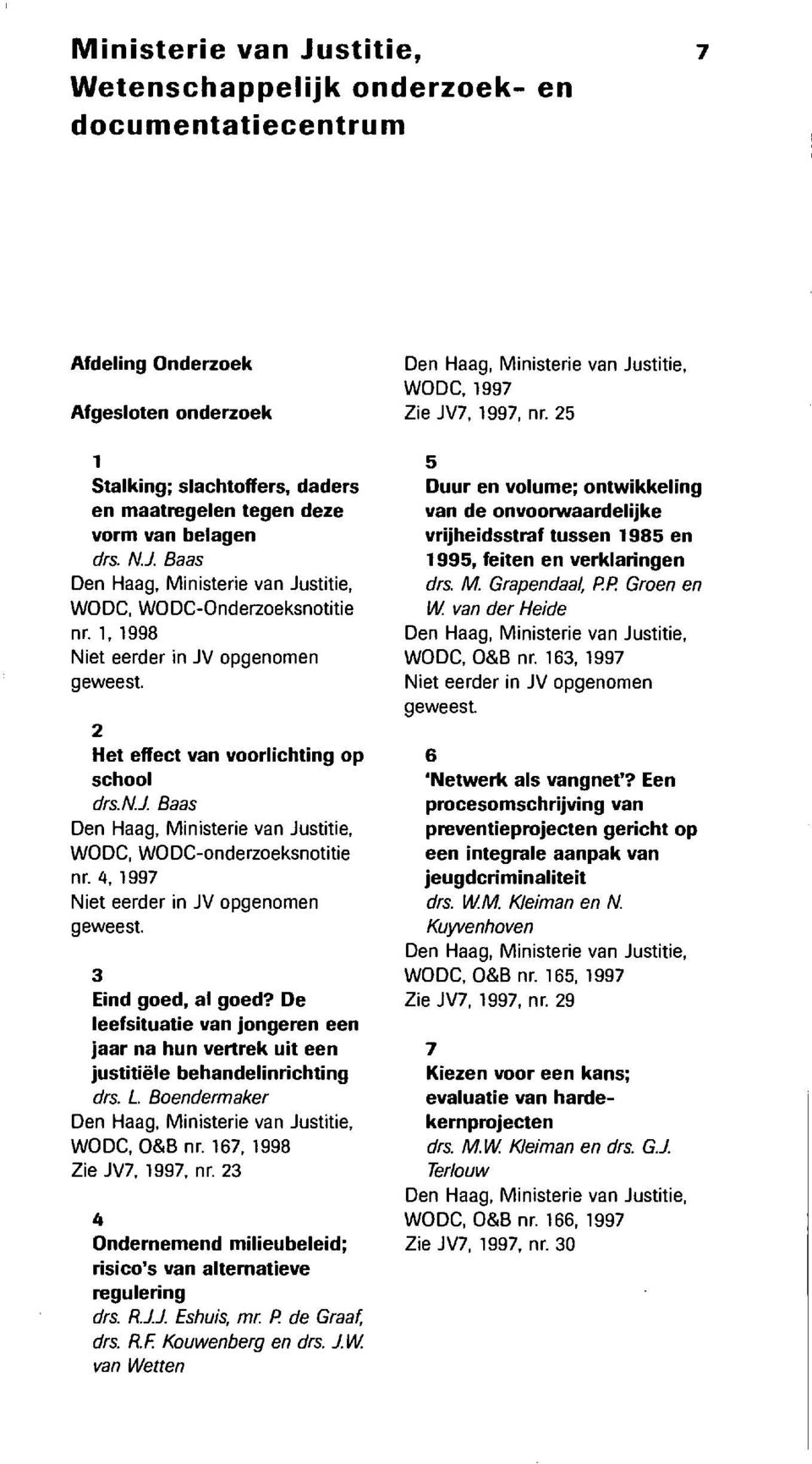 Baas Den Haag, Ministerie van Justitie, WODC, WODC-onderzoeksnotitie nr. 4, 1997 Niet eerder in JV opgenomen geweest. 3 Eind goed, al goed?