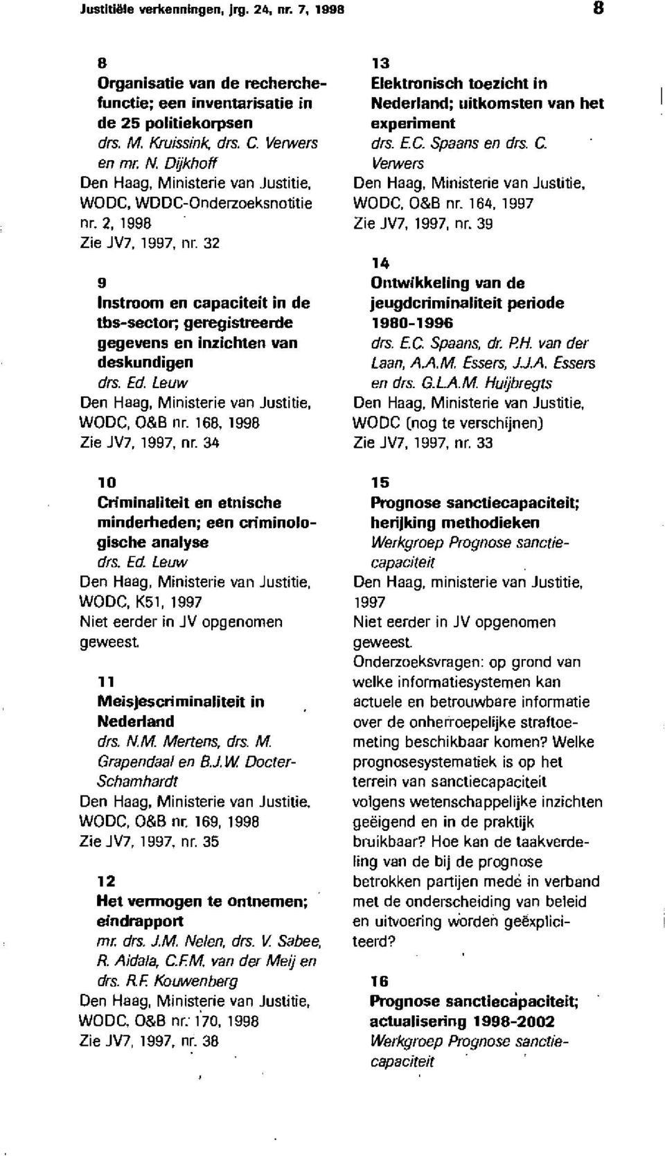 32 9 lnstroom en capaciteit in de tbs-sector; geregistreerde gegevens en inzichten van deskundigen drs. Ed Leuw Den Haag, Ministerie van Justitie, WODC, O&B nr. 168, 1998 Zie JV7, 1997, nr.