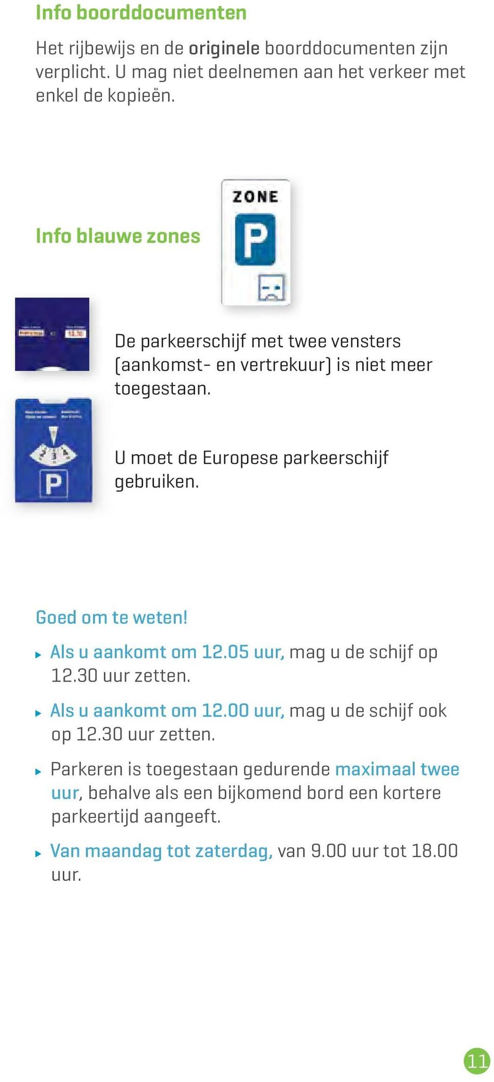 Goed om te weten! Als u aankomt om 12.05 uur, mag u de schijf op 12.30 uur zetten.