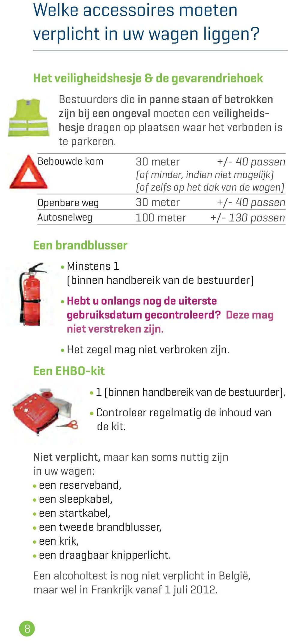 Bebouwde kom 30 meter +/- 40 passen (of minder, indien niet mogelijk) (of zelfs op het dak van de wagen) Openbare weg 30 meter +/- 40 passen Autosnelweg 100 meter +/- 130 passen Een brandblusser