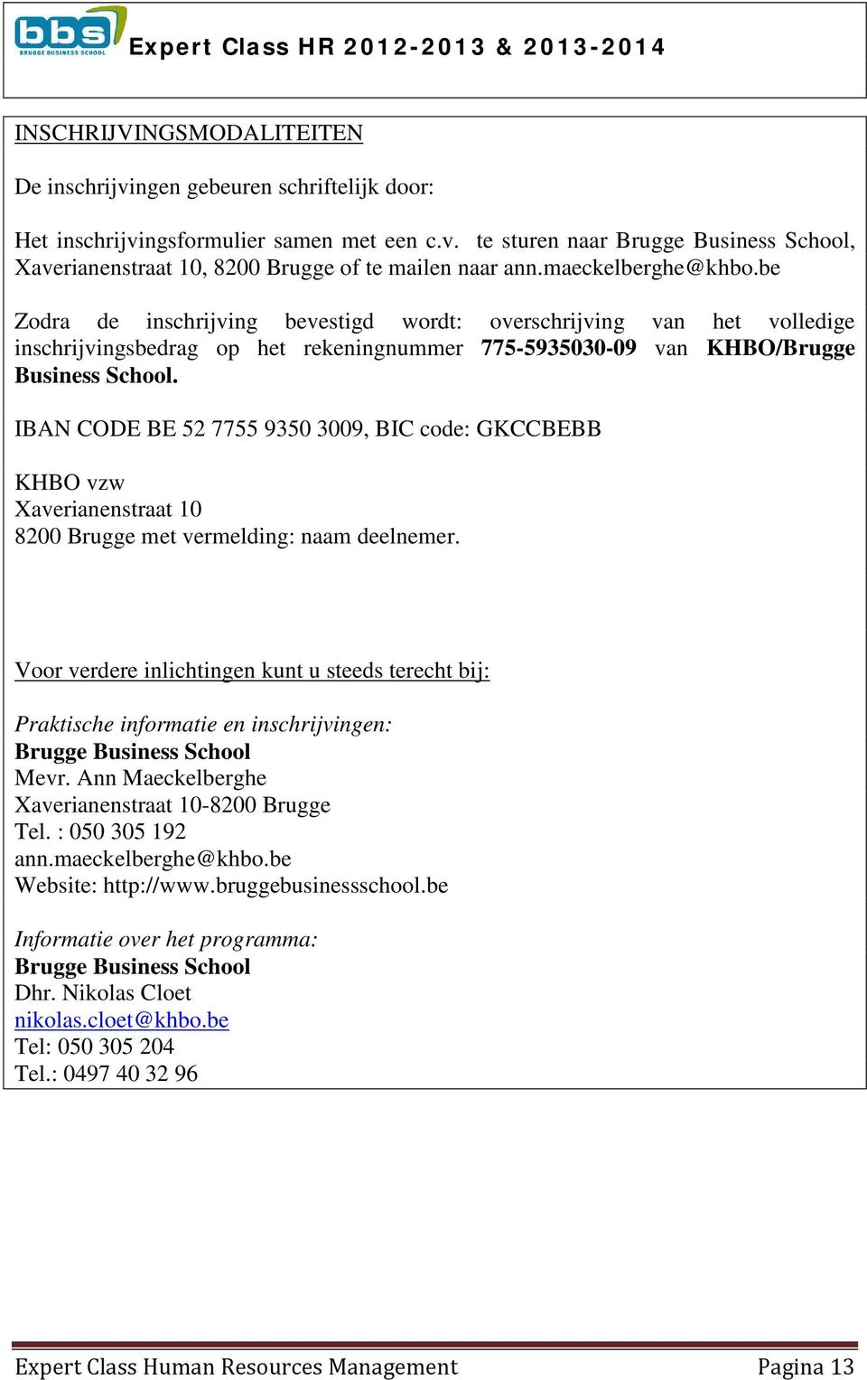 IBAN CODE BE 52 7755 9350 3009, BIC code: GKCCBEBB KHBO vzw Xaverianenstraat 10 8200 Brugge met vermelding: naam deelnemer.