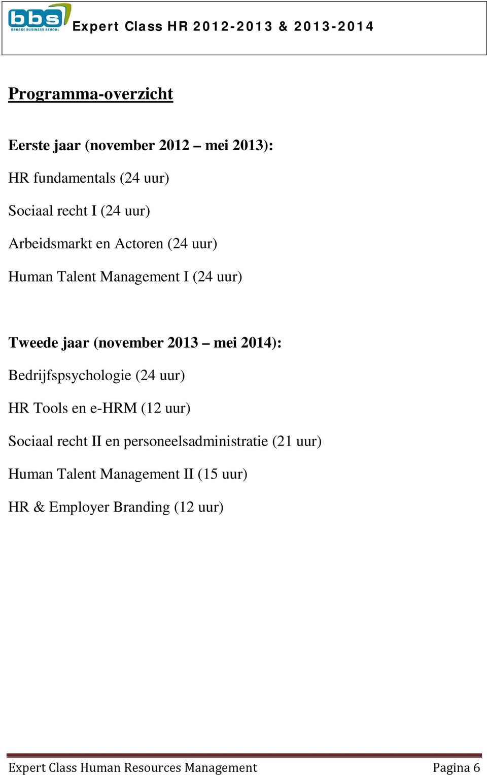 Bedrijfspsychologie (24 uur) HR Tools en e-hrm (12 uur) Sociaal recht II en personeelsadministratie (21 uur)