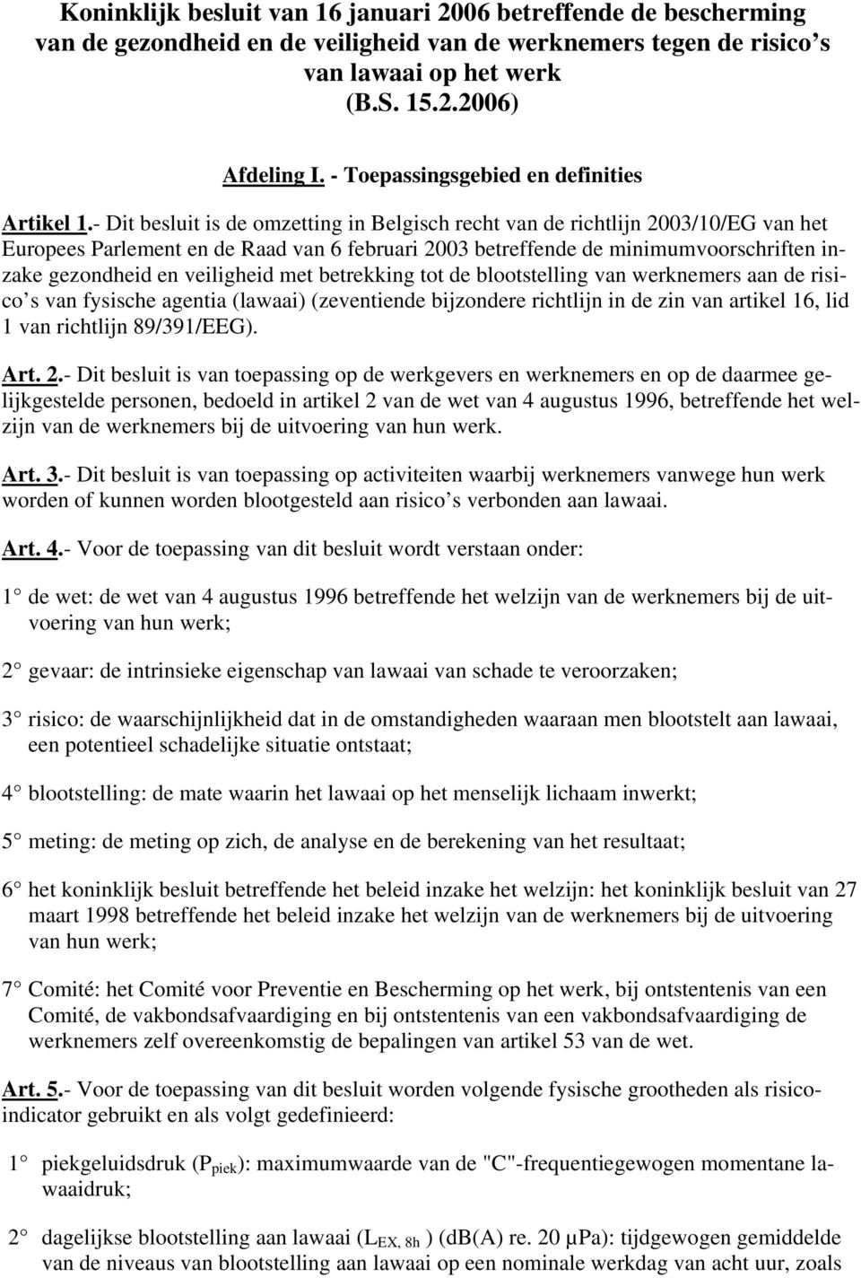 - Dit besluit is de omzetting in Belgisch recht van de richtlijn 2003/10/EG van het Europees Parlement en de Raad van 6 februari 2003 betreffende de minimumvoorschriften inzake gezondheid en