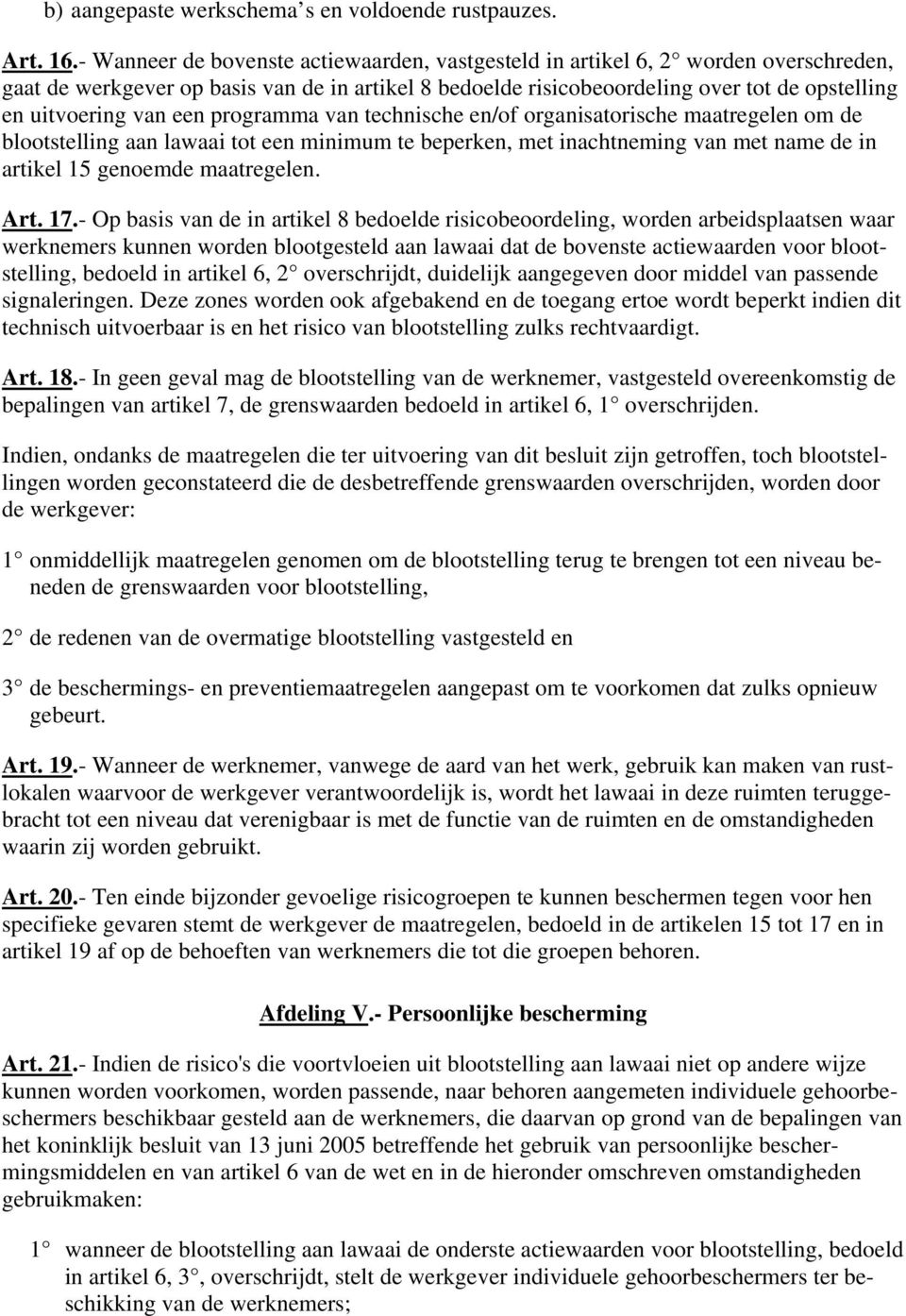 een programma van technische en/of organisatorische maatregelen om de blootstelling aan lawaai tot een minimum te beperken, met inachtneming van met name de in artikel 15 genoemde maatregelen. Art.