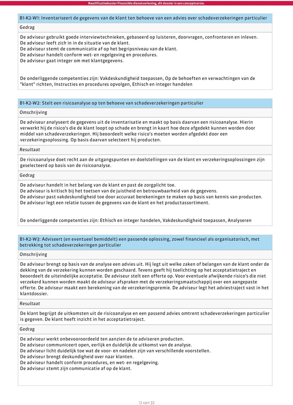 De adviseur handelt conform wet- en regelgeving en procedures. De adviseur gaat integer om met klantgegevens.