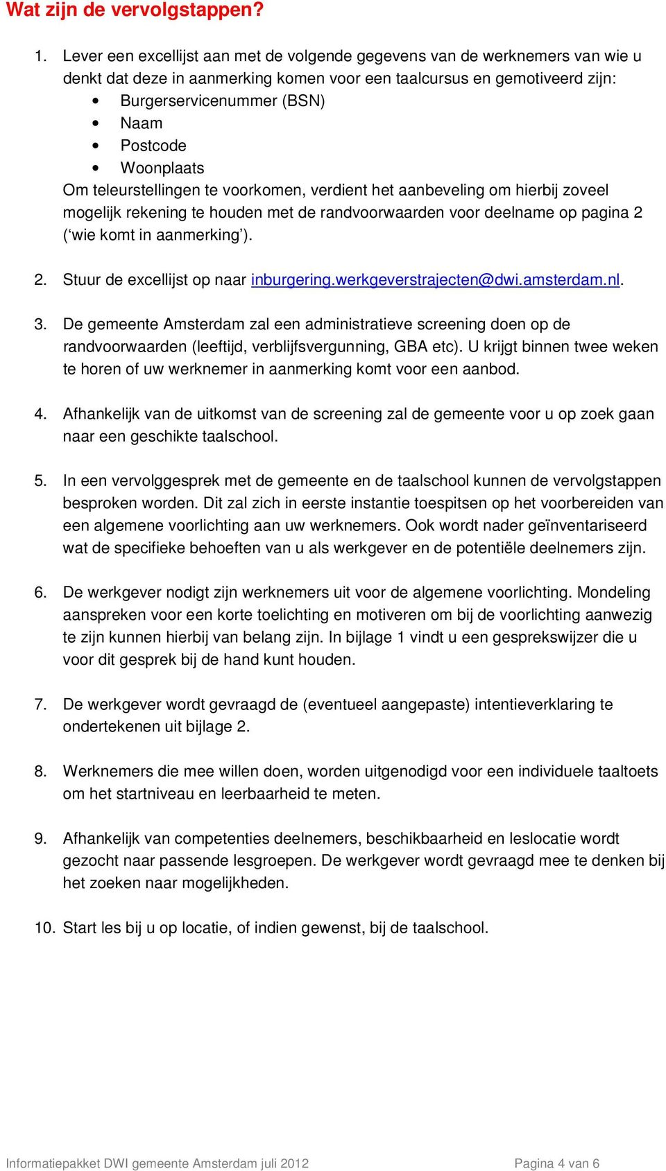 Woonplaats Om teleurstellingen te voorkomen, verdient het aanbeveling om hierbij zoveel mogelijk rekening te houden met de randvoorwaarden voor deelname op pagina 2 