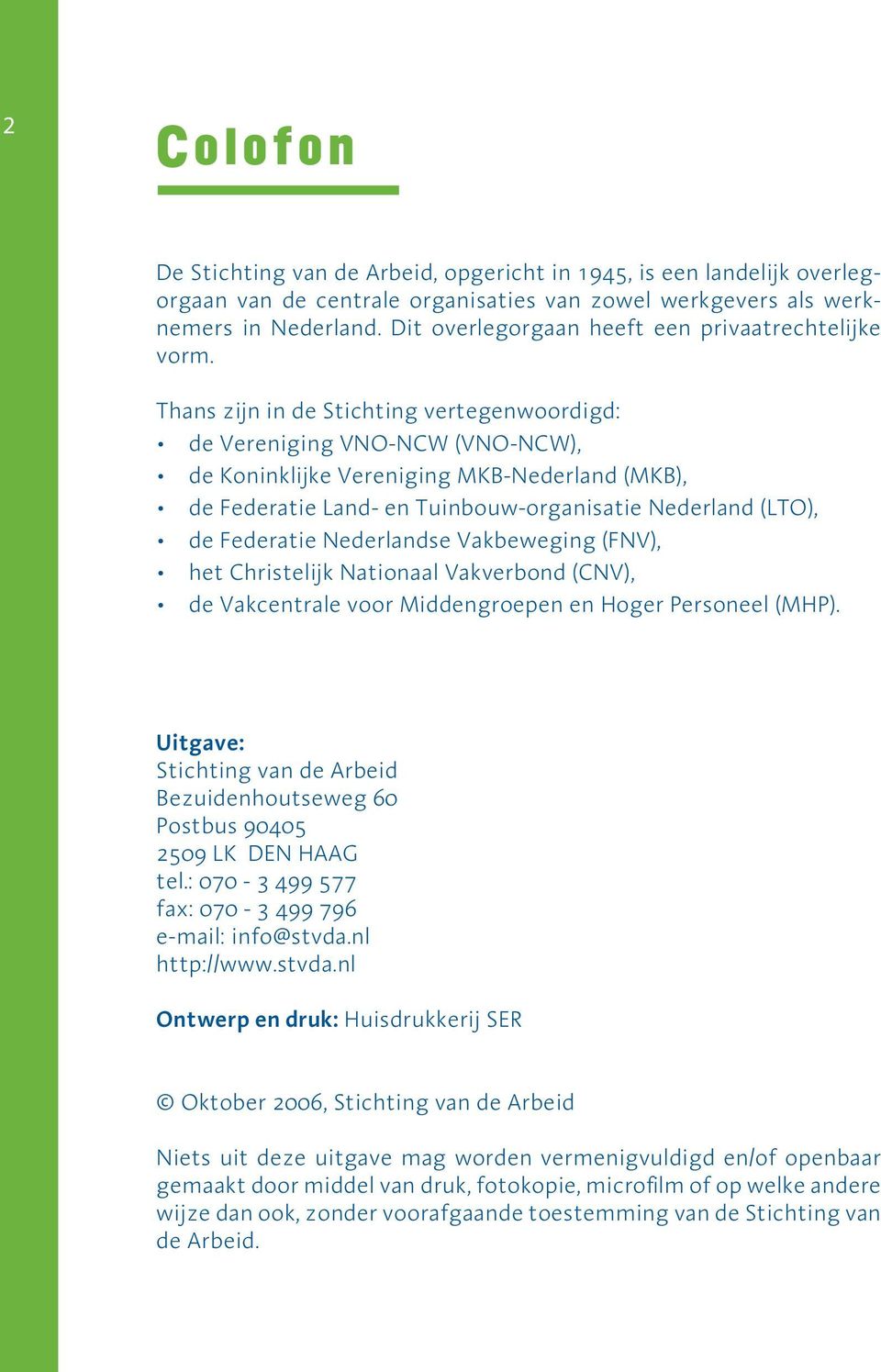 Thans zijn in de Stichting vertegenwoordigd: de Vereniging VNO-NCW (VNO-NCW), de Koninklijke Vereniging MKB-Nederland (MKB), de Federatie Land- en Tuinbouw-organisatie Nederland (LTO), de Federatie