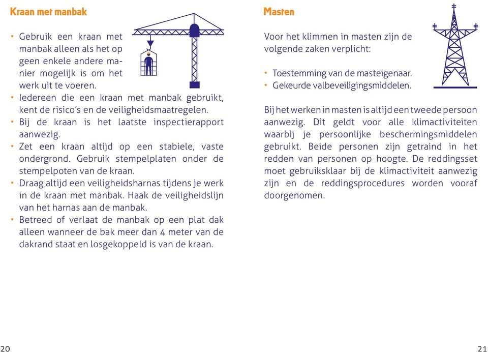 Zet een kraan altijd op een stabiele, vaste ondergrond. Gebruik stempelplaten onder de stempelpoten van de kraan. Draag altijd een veiligheidsharnas tijdens je werk in de kraan met manbak.