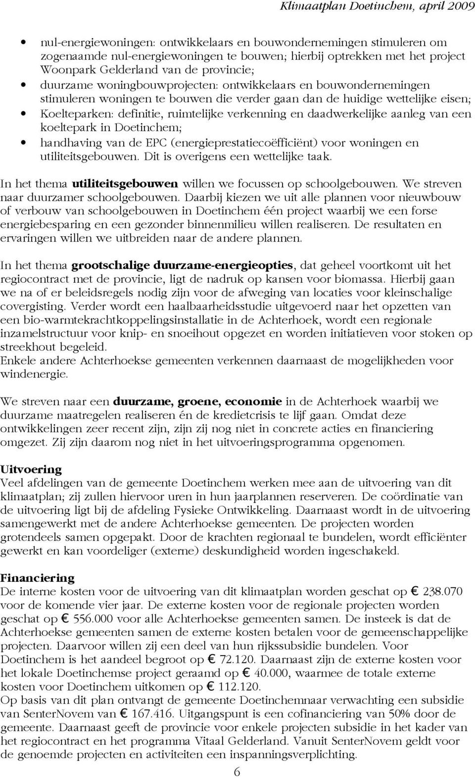 daadwerkelijke aanleg van een koeltepark in Doetinchem; handhaving van de EPC (energieprestatiecoëfficiënt) voor woningen en utiliteitsgebouwen. Dit is overigens een wettelijke taak.