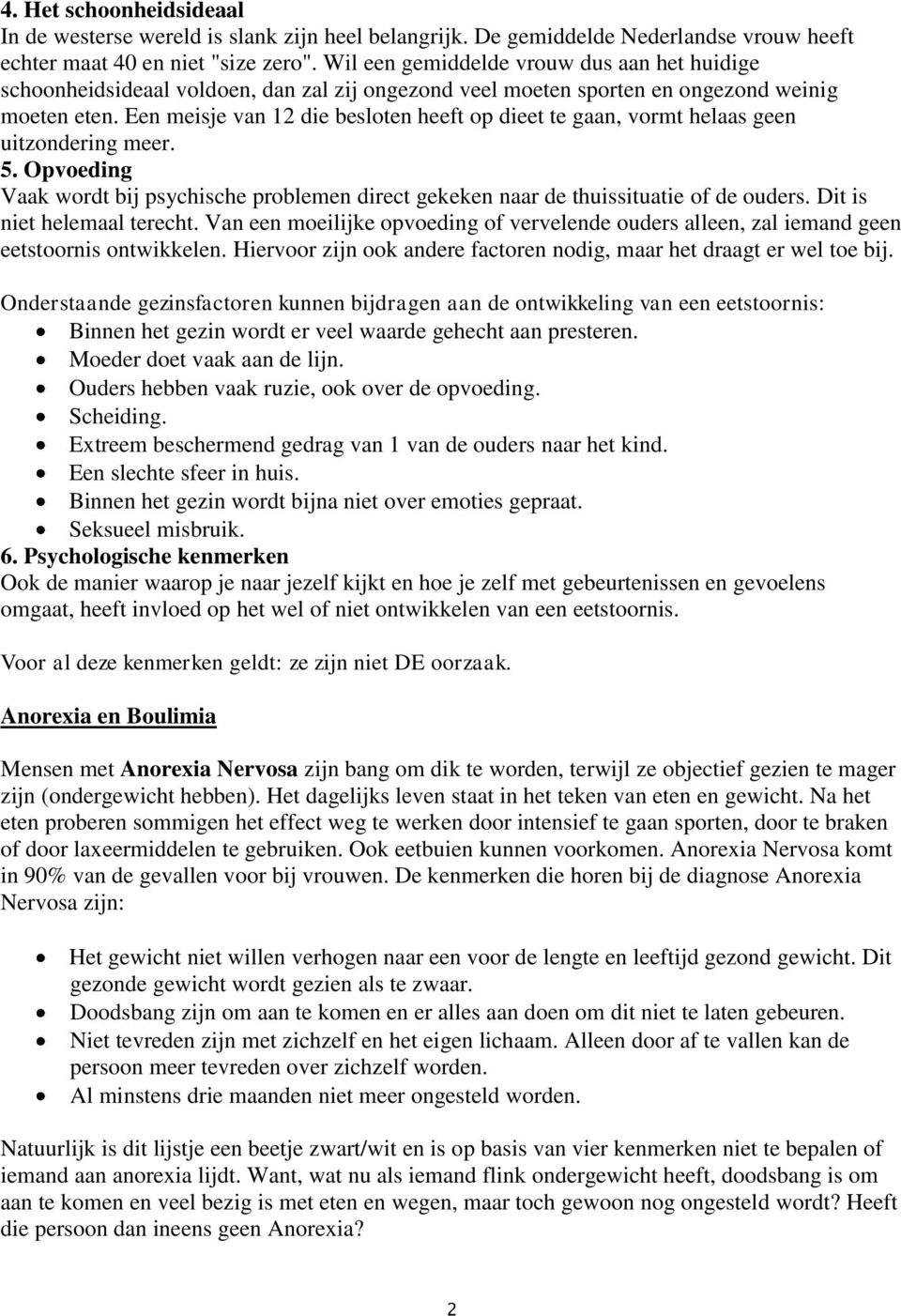 Een meisje van 12 die besloten heeft op dieet te gaan, vormt helaas geen uitzondering meer. 5. Opvoeding Vaak wordt bij psychische problemen direct gekeken naar de thuissituatie of de ouders.