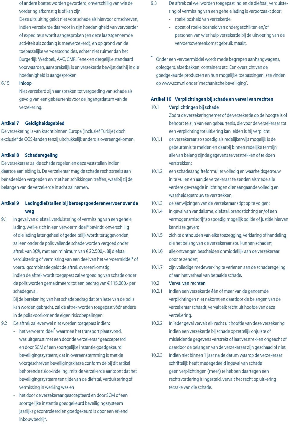 zodanig is meeverzekerd), en op grond van de toepasselijke vervoerscondities, echter niet ruimer dan het Burgerlijk Wetboek, AVC, CMR, Fenex en dergelijke standaard voorwaarden, aansprakelijk is en