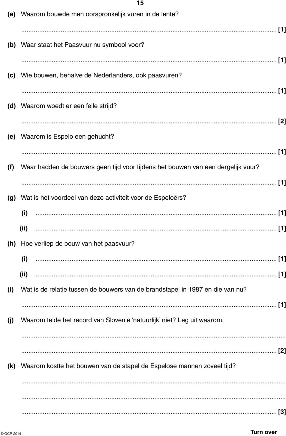 ... [1] (g) Wat is het voordeel van deze activiteit voor de Espeloërs? (i)... [1] (ii)... [1] (h) Hoe verliep de bouw van het paasvuur? (i)... [1] (ii)... [1] (i) Wat is de relatie tussen de bouwers van de brandstapel in 1987 en die van nu?