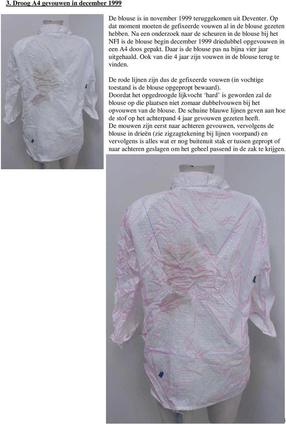 Ook van die 4 jaar zijn vouwen in de blouse terug te vinden. De rode lijnen zijn dus de gefixeerde vouwen (in vochtige toestand is de blouse opgepropt bewaard).