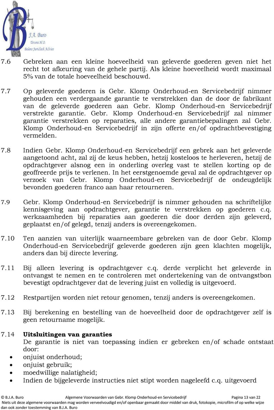 Klomp Onderhoud-en Servicebedrijf verstrekte garantie. Gebr. Klomp Onderhoud-en Servicebedrijf zal nimmer garantie verstrekken op reparaties, alle andere garantiebepalingen zal Gebr.