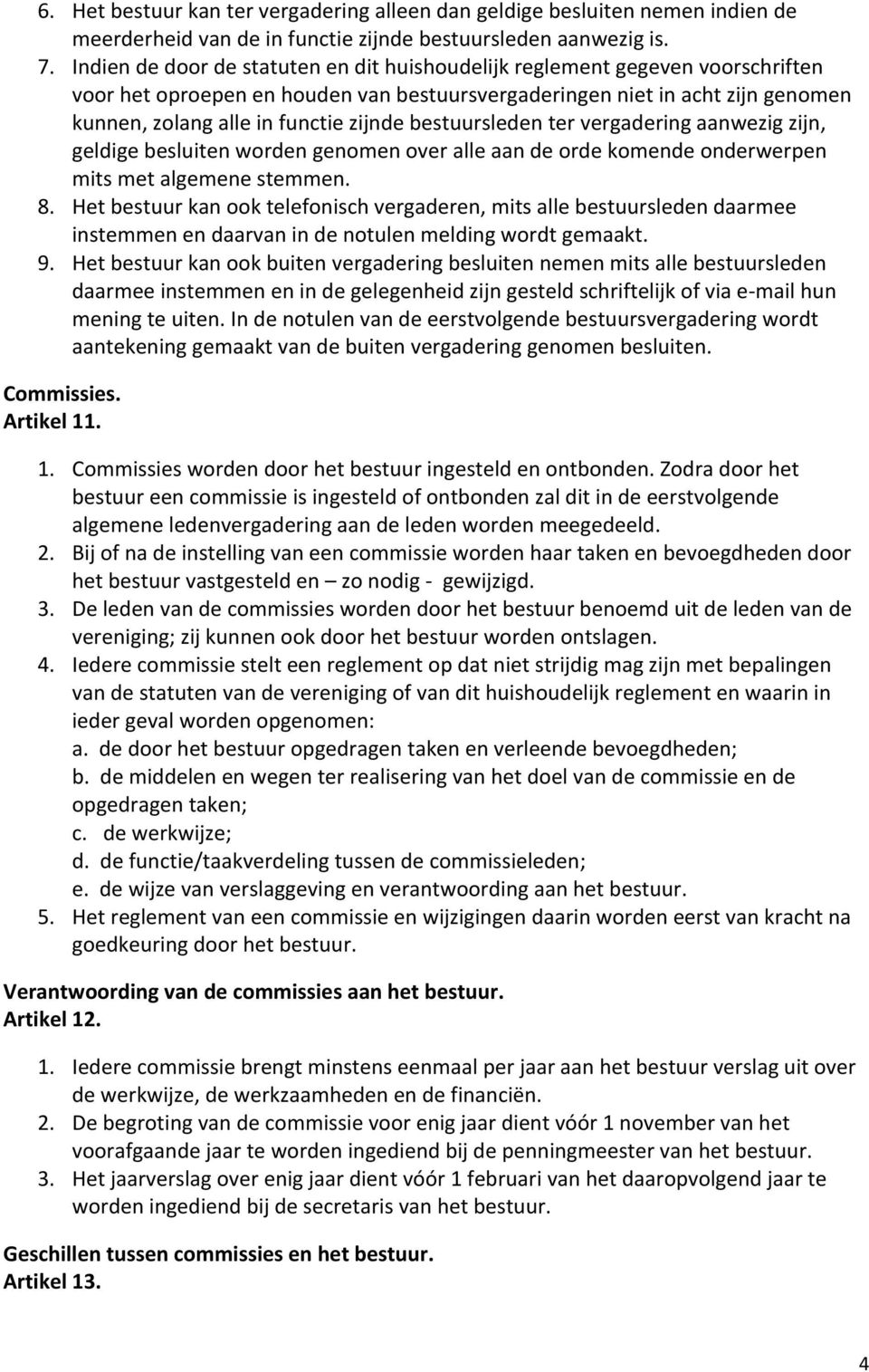 kunnen,zolangalleinfunctiezijndebestuursledentervergaderingaanwezigzijn, geldigebesluitenwordengenomenoveralleaandeordekomendeonderwerpen mitsmetalgemenestemmen. 8.