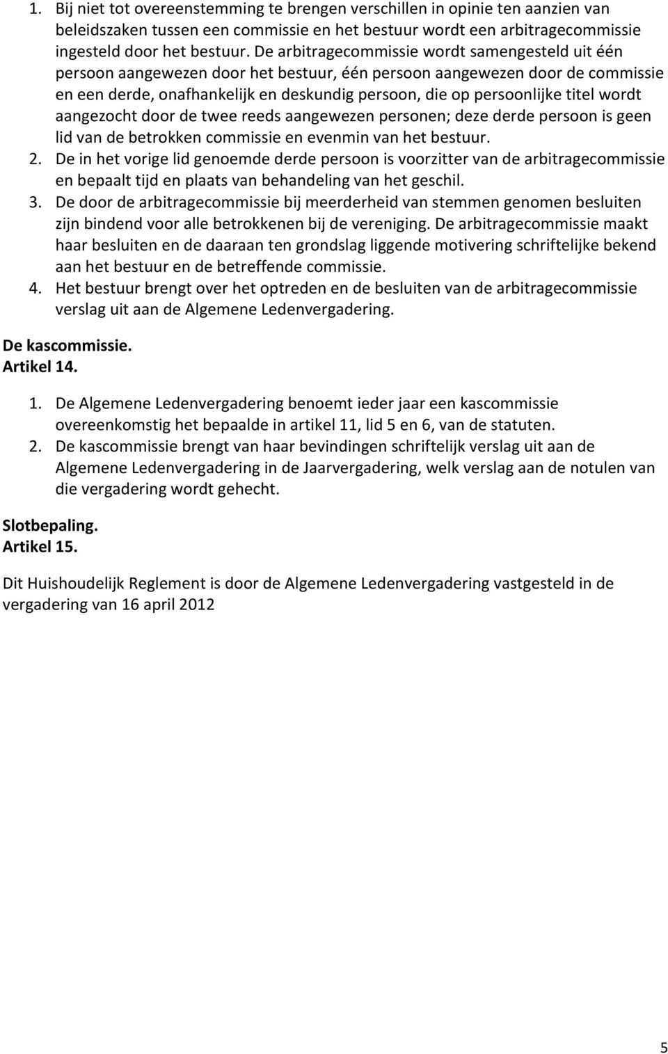 aangezochtdoordetweereedsaangewezenpersonen;dezederdepersoonisgeen lidvandebetrokkencommissieenevenminvanhetbestuur. 2.