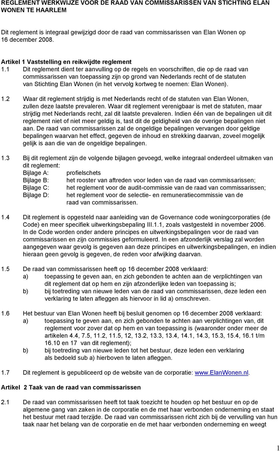 1 Dit reglement dient ter aanvulling op de regels en voorschriften, die op de raad van commissarissen van toepassing zijn op grond van Nederlands recht of de statuten van Stichting Elan Wonen (in het