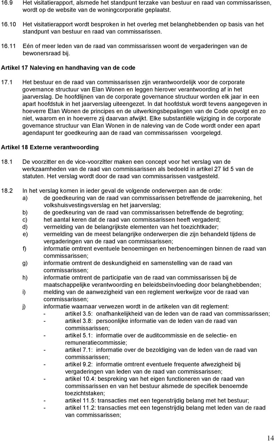 11 Eén of meer leden van de raad van commissarissen woont de vergaderingen van de bewonersraad bij. Artikel 17 Naleving en handhaving van de code 17.