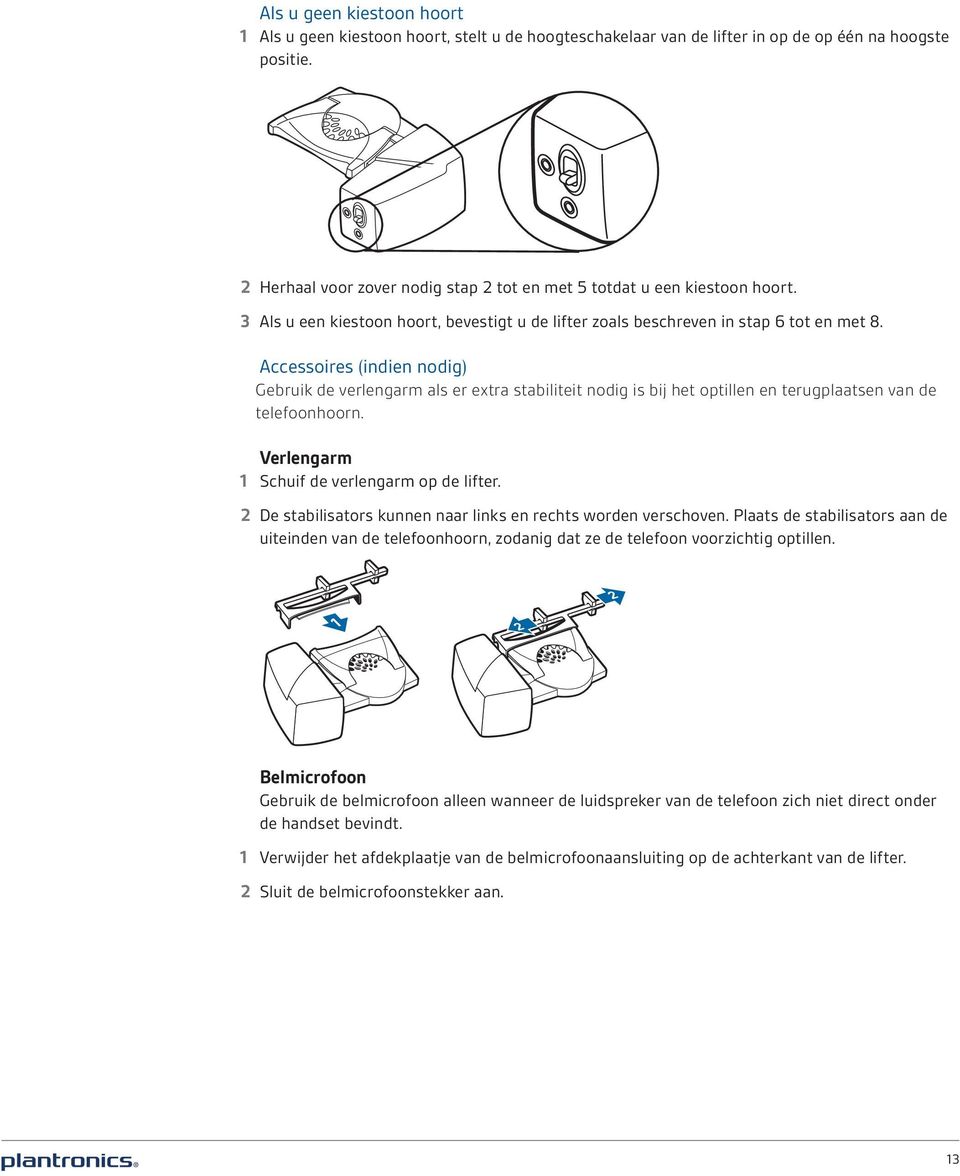 Accessoires (indien nodig) Gebruik de verlengarm als er extra stabiliteit nodig is bij het optillen en terugplaatsen van de telefoonhoorn. Verlengarm 1 Schuif de verlengarm op de lifter.