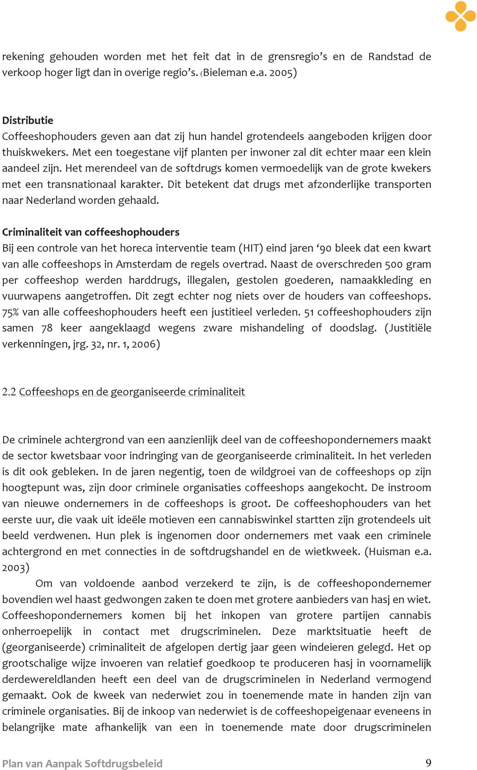 Dit betekent dat drugs met afzonderlijke transporten naar Nederland worden gehaald.