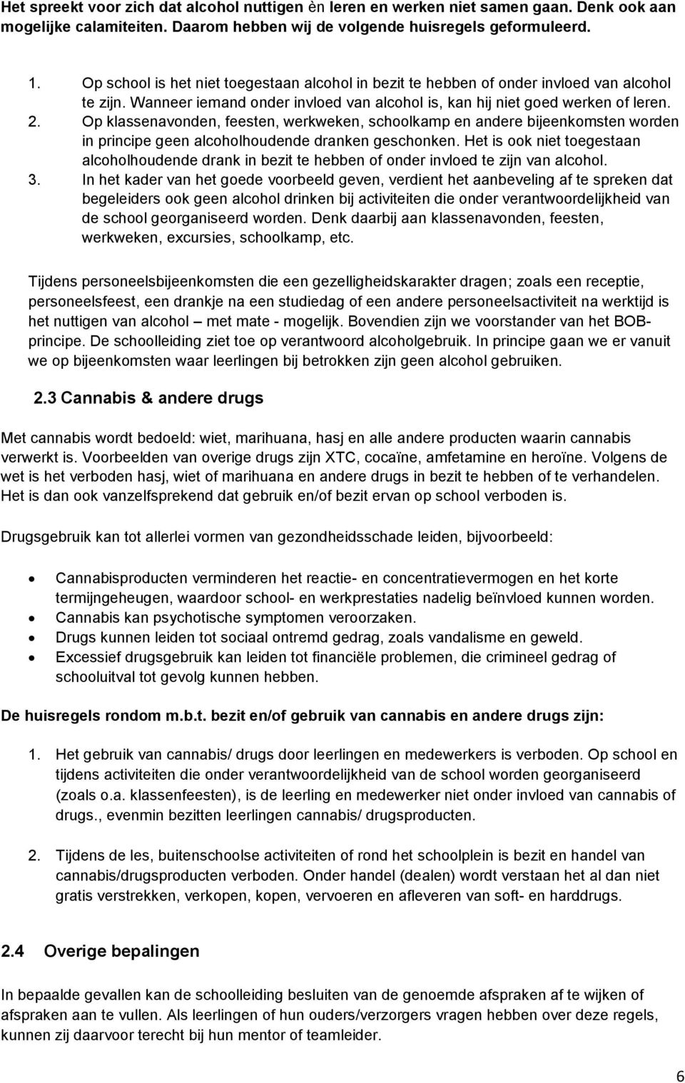 Op klassenavonden, feesten, werkweken, schoolkamp en andere bijeenkomsten worden in principe geen alcoholhoudende dranken geschonken.